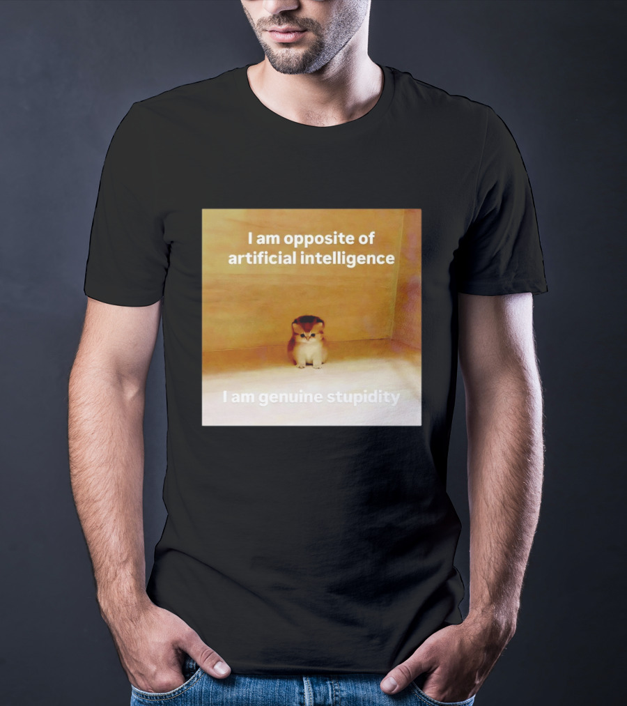 I Am Opposite Of Artificial Intelligence I Am Genuine Stupidity Cute Kitten T-Shirt