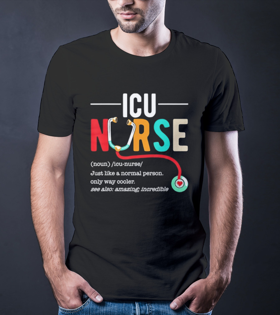 ICU Nurse Just Like A Normal Person Only Way Cooler Stethoscope Heart T-Shirt