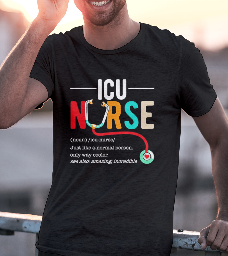 ICU Nurse Just Like A Normal Person Only Way Cooler Stethoscope Heart T-Shirt