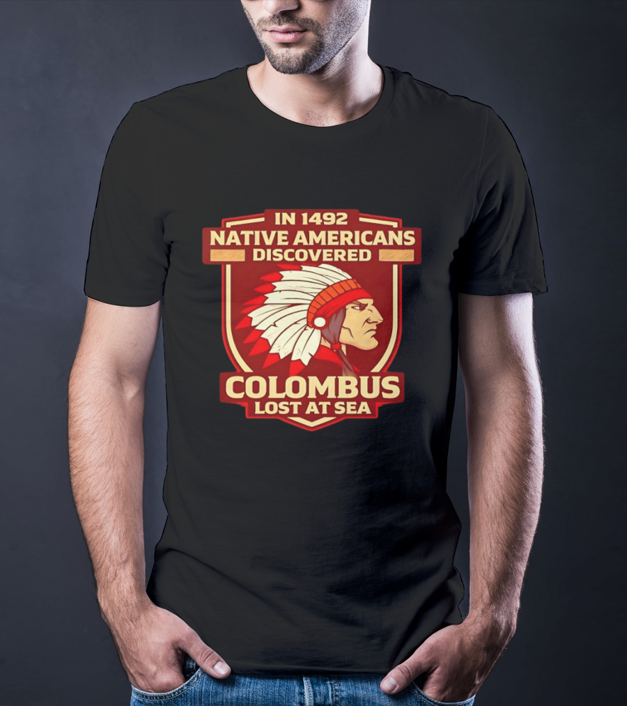 In 1492 Native Americans Discovered Columbus Lost At Sea T-Shirt