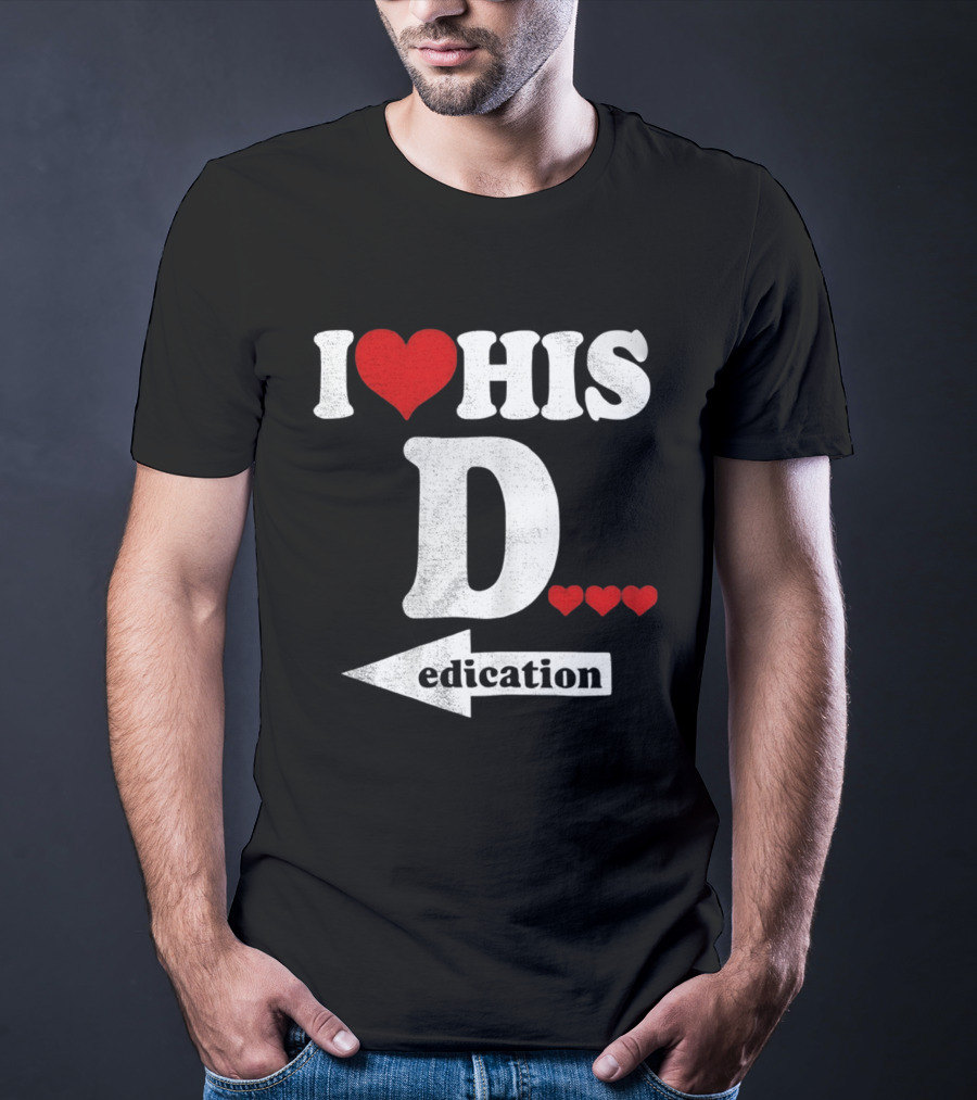 I Love His D... Erection T-Shirt