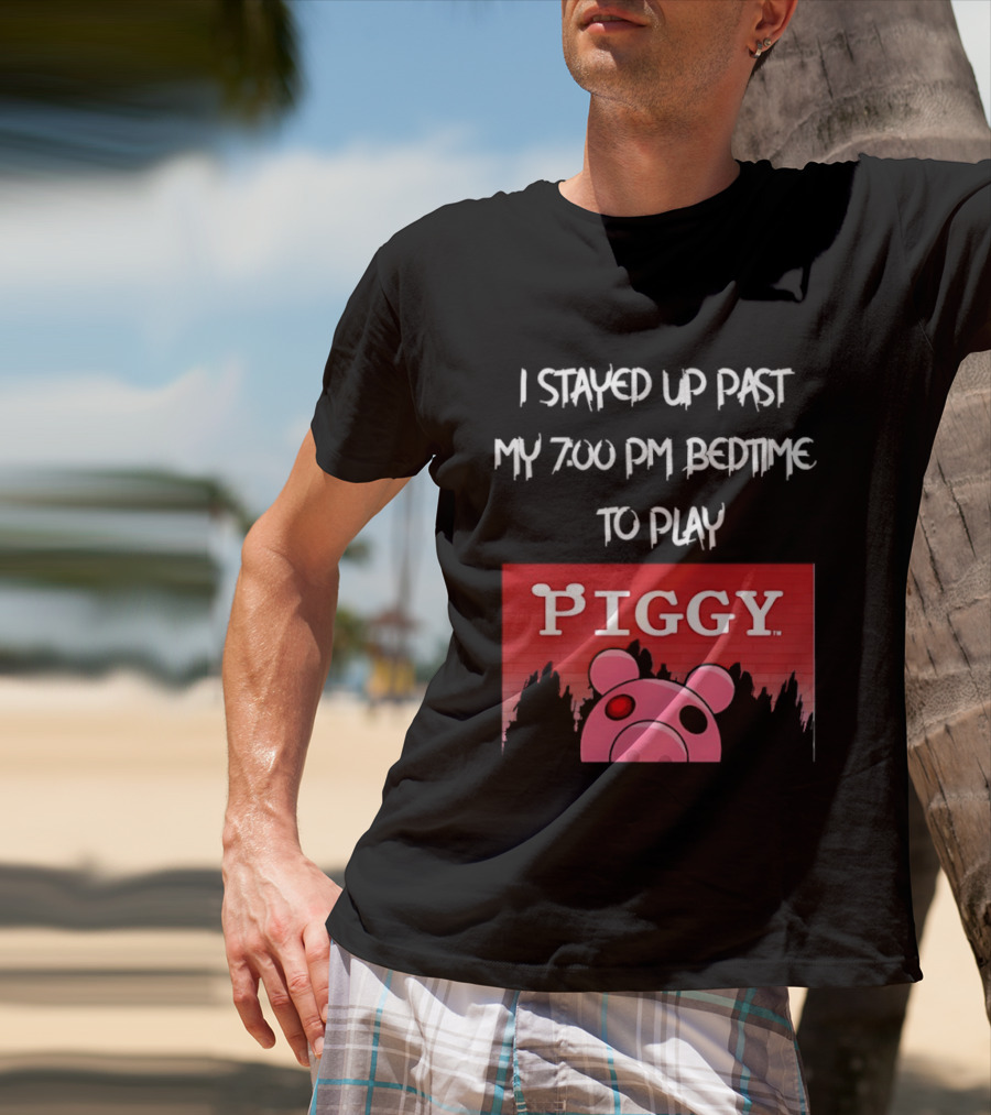 I Stayed Up Past My 7 00 PM Bedtime To Play Piggy Roblox Game T-Shirt