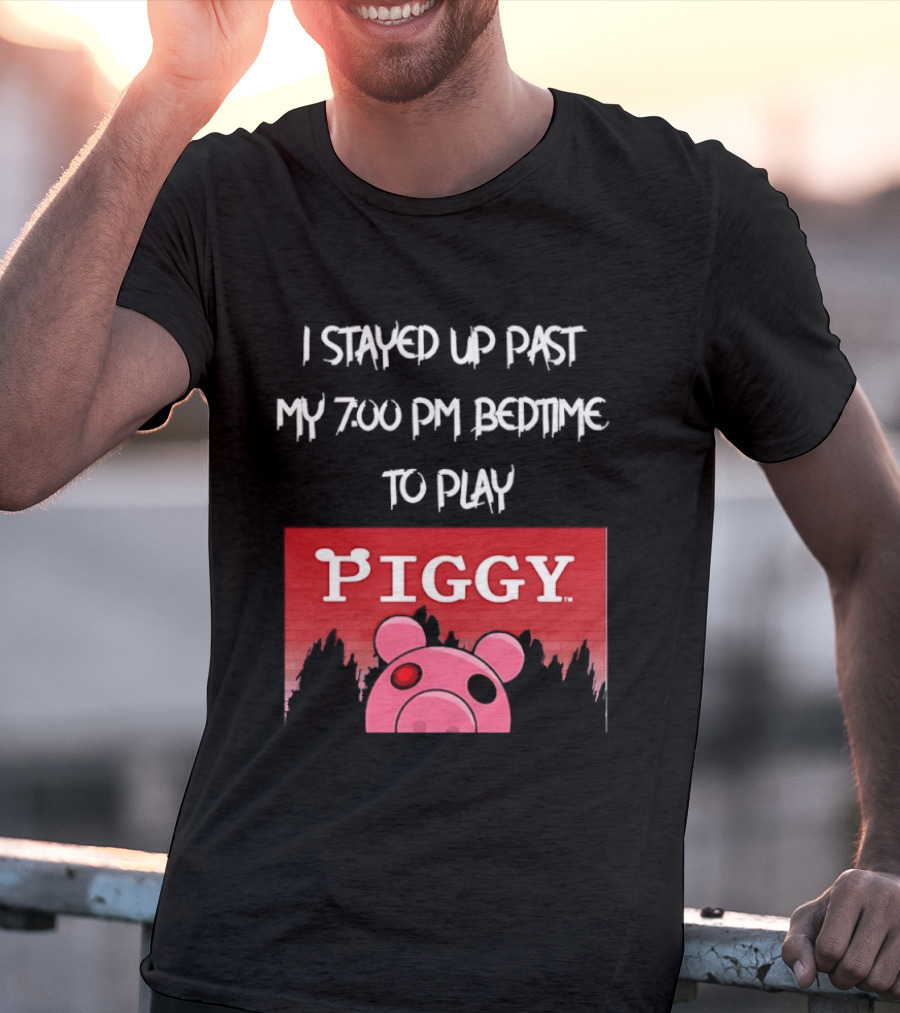 I Stayed Up Past My 7 00 PM Bedtime To Play Piggy Roblox Game T-Shirt