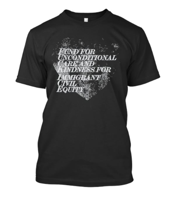 Fund For Unconditional Care And Kindness For Immigrant Civil Equity T-Shirt
