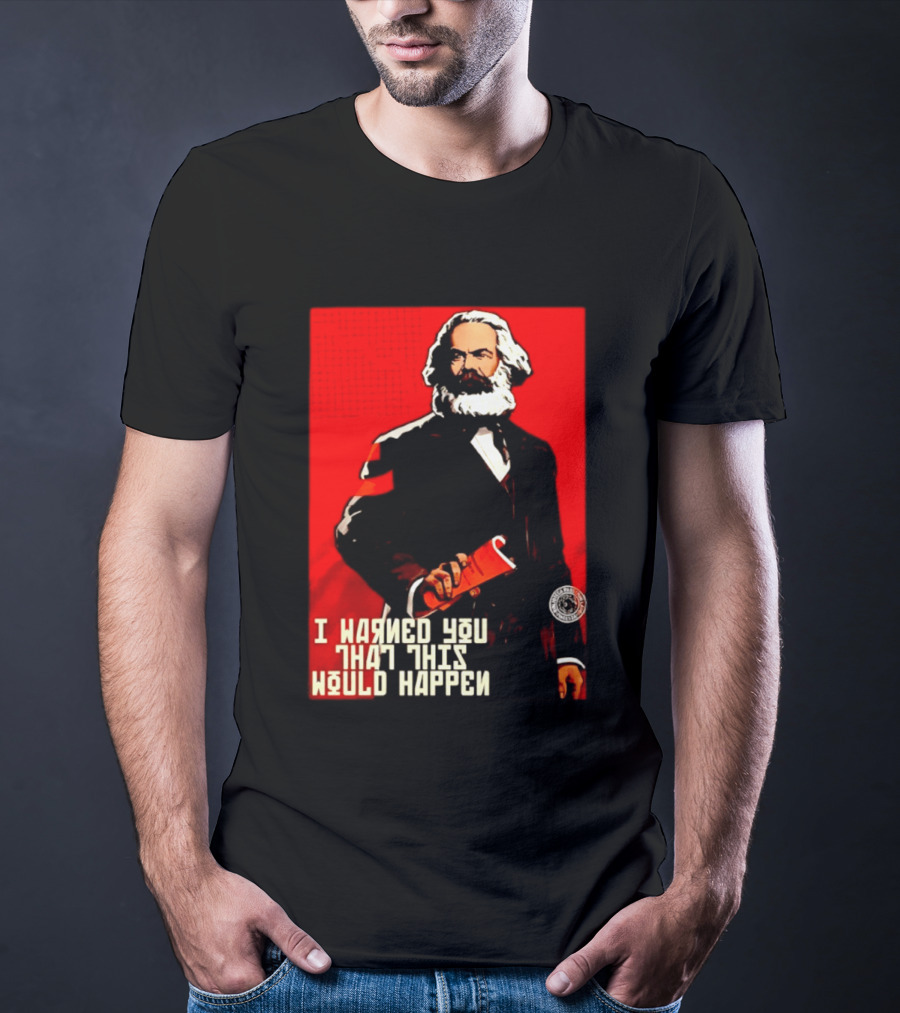 I Warned You This Would Happen Karl Marx Communist Manifesto T-Shirt