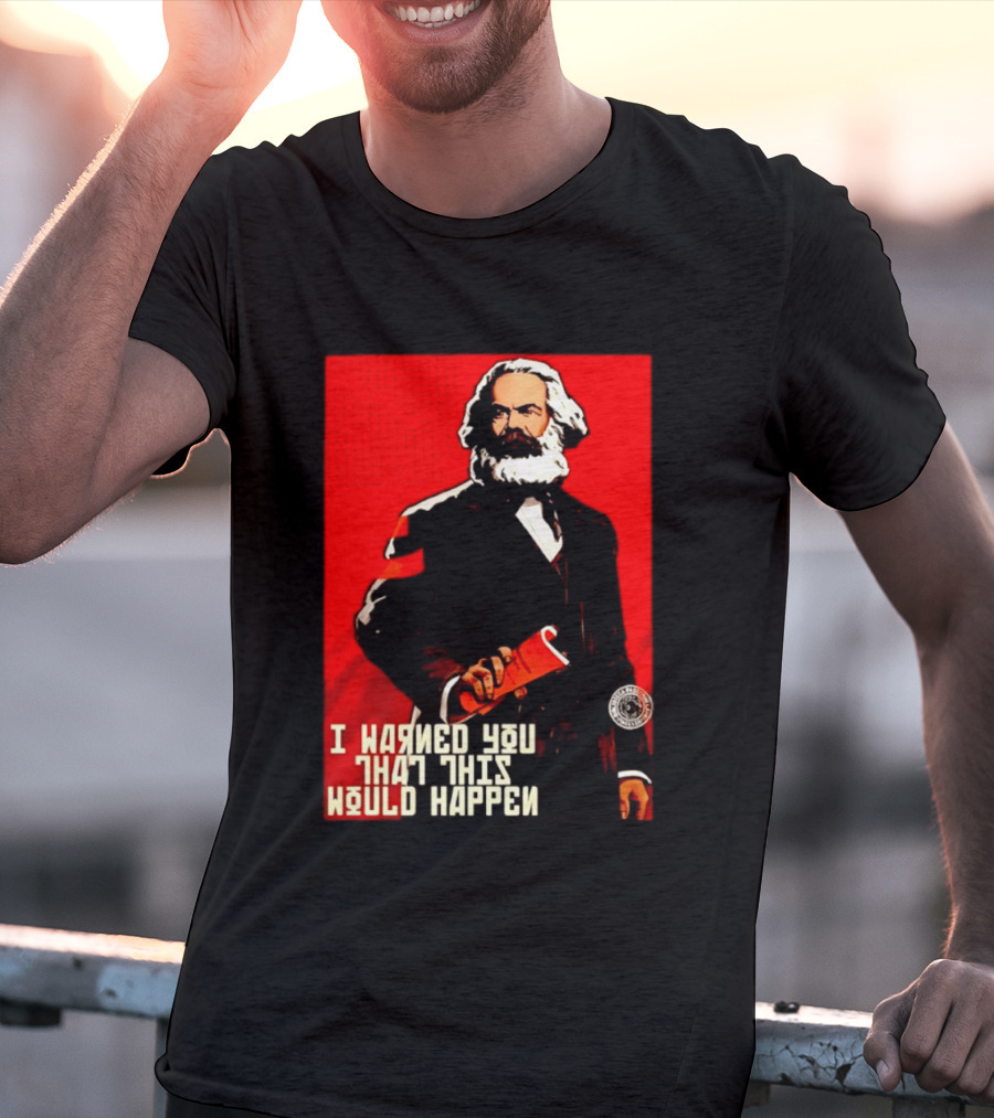 I Warned You This Would Happen Karl Marx Communist Manifesto T-Shirt