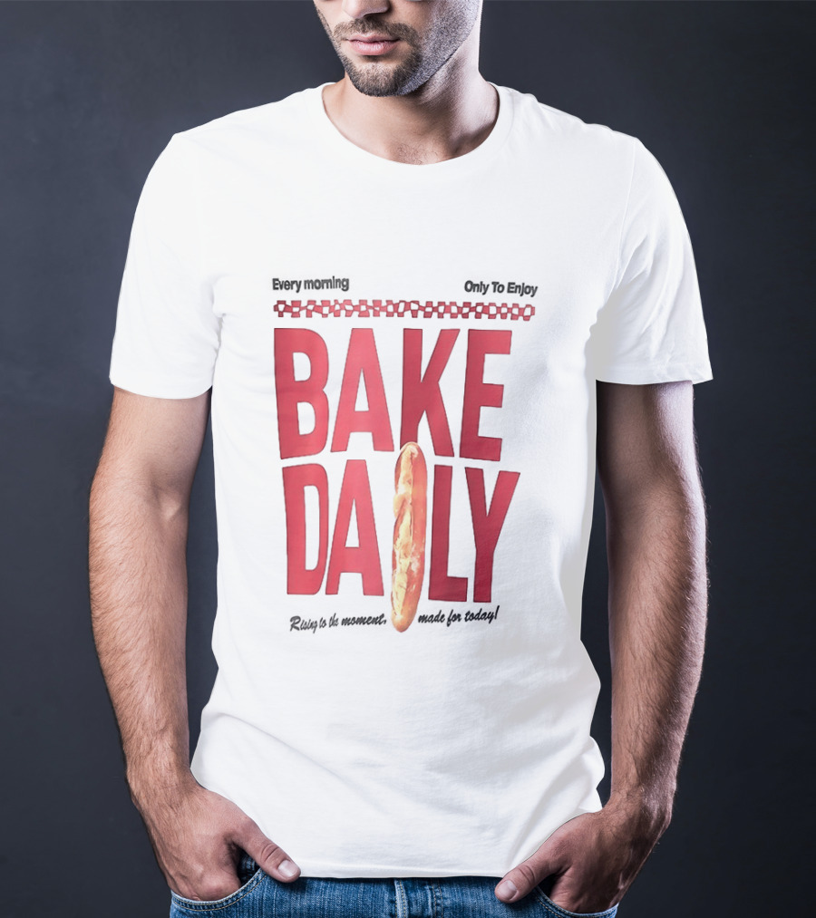 Bake Daily Rising Is The Moment Made For Today Baguette Bread T-Shirt