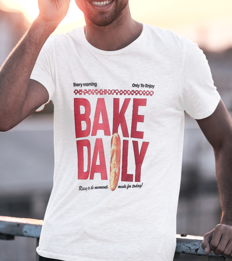 Bake Daily Rising Is The Moment Made For Today Baguette Bread T-Shirt