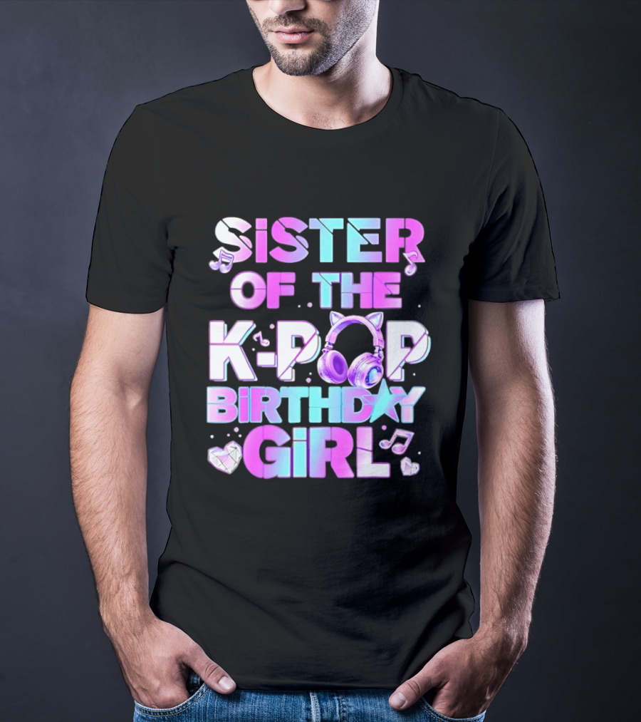 Sister Of The K Pop Birthday Girl Korean Music Headphones T-Shirt