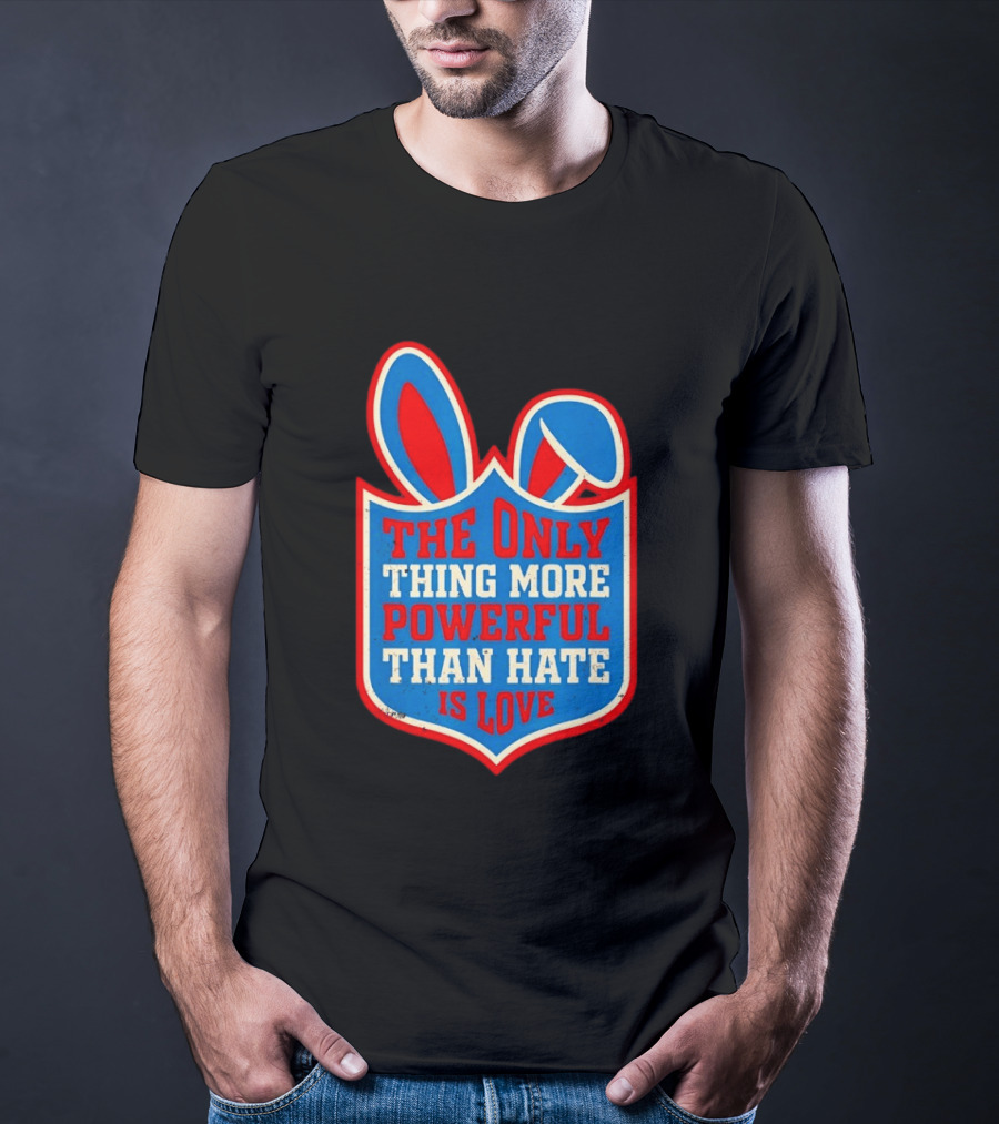 The Only Thing More Powerful Than Hate Is Love Bunny Ears Easter T-Shirt