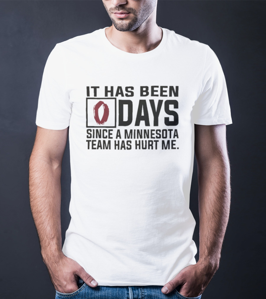 It Has Been 0 Days Since A Minnesota Team Has Hurt Me T-Shirt