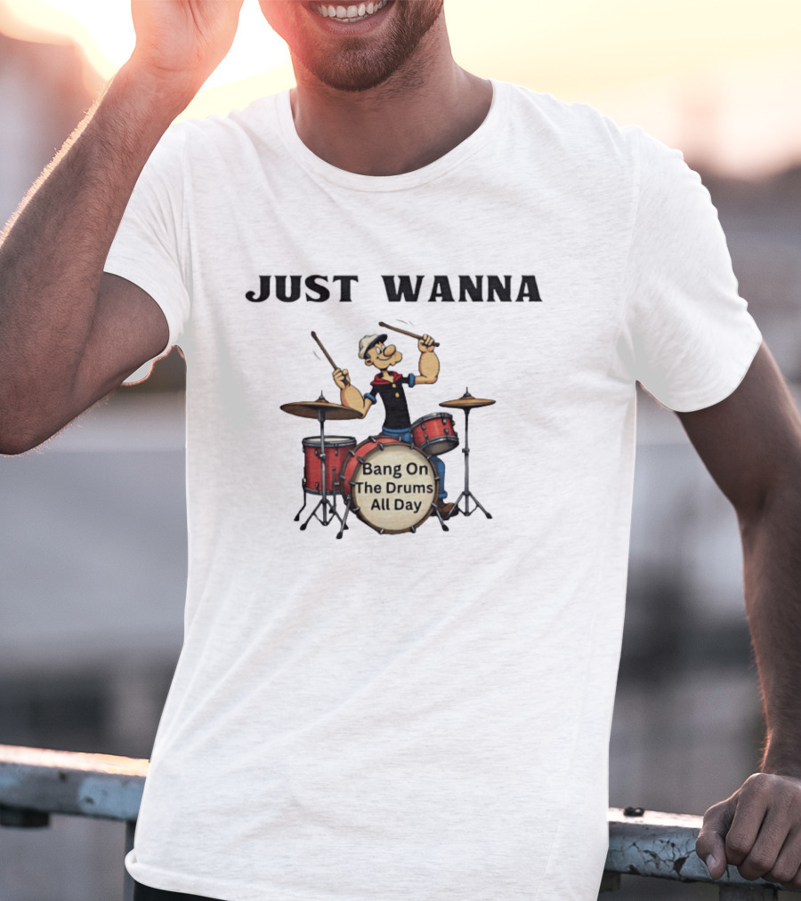 Just Wanna Bang On The Drums All Day Popeye T-Shirt
