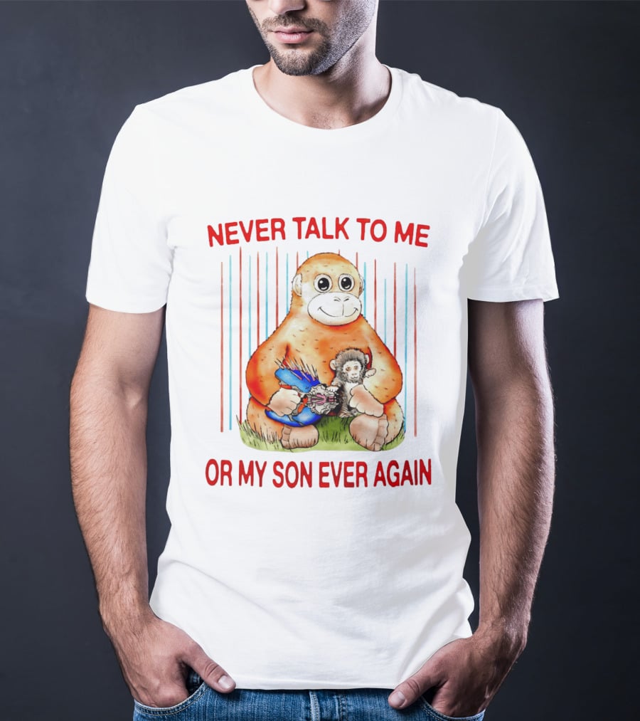 Never Talk To Me Or My Son Ever Again Monkey Holding Baby Monkey T-Shirt