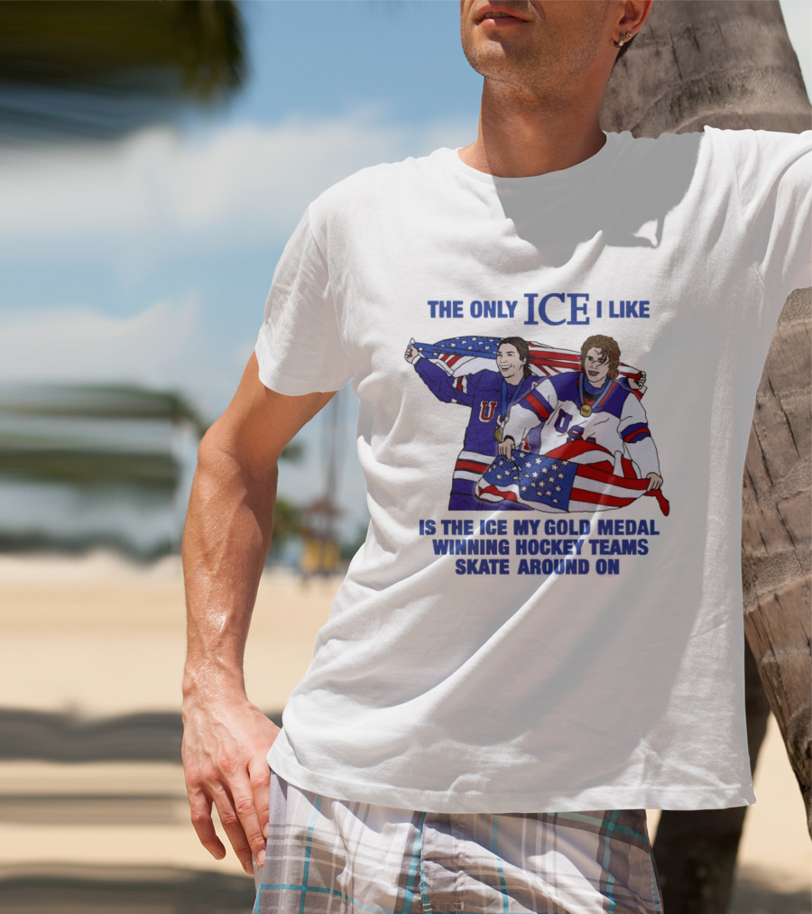 The Only Ice I Like Is The Ice My Gold Medal Winning Hockey Teams Skate Around On USA Players With Flags And Medals T-Shirt