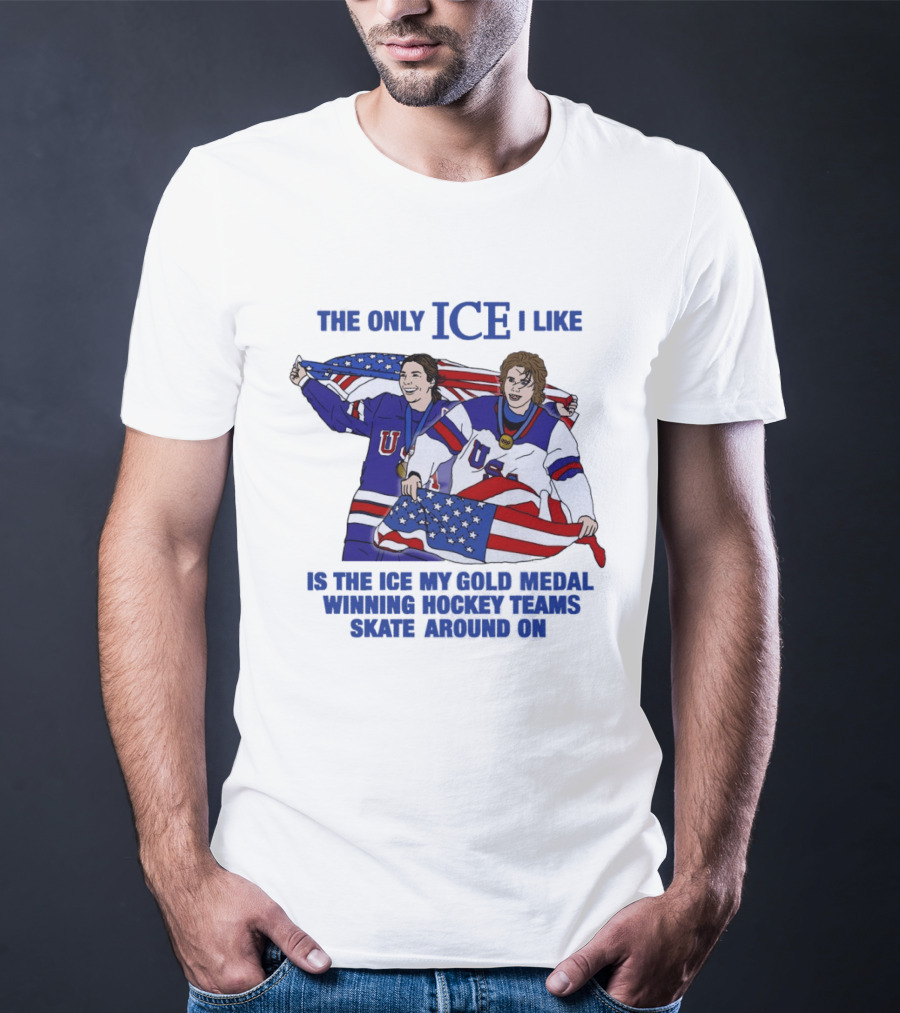 The Only Ice I Like Is The Ice My Gold Medal Winning Hockey Teams Skate Around On USA Players With Flags And Medals T-Shirt