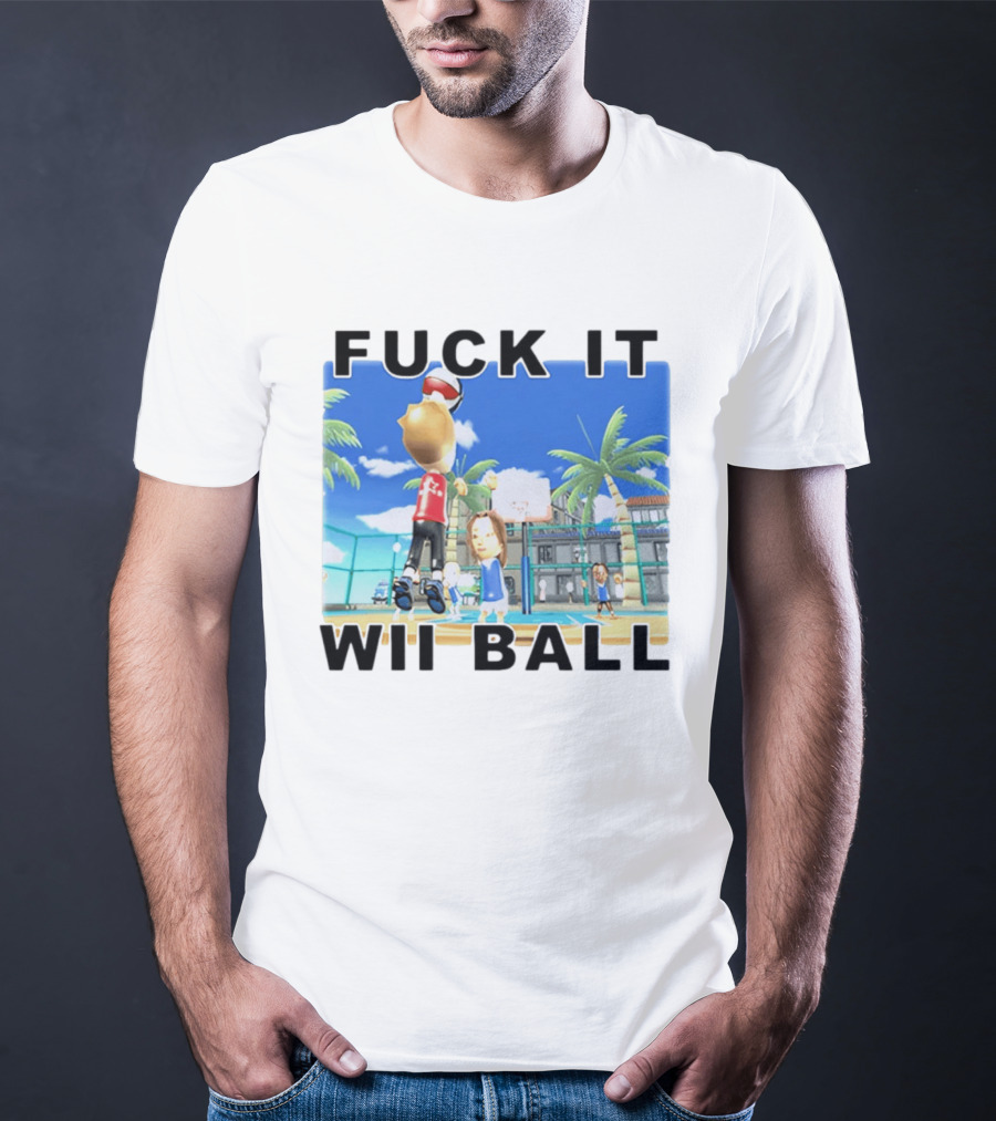 Fuck It Wii Ball Funny Basketball Game T-Shirt