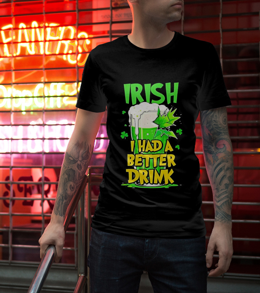 Irish I Had A Better Drink St Patrick's Day Beer Celebration T-Shirt