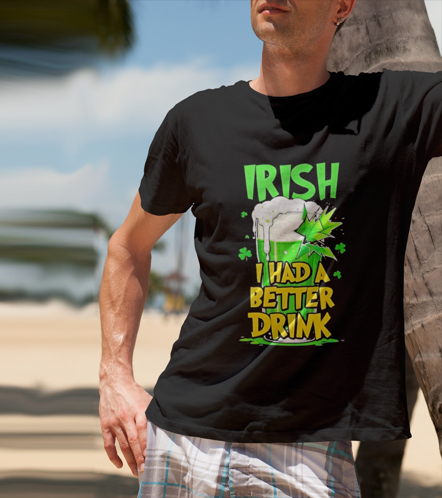 Irish I Had A Better Drink St Patrick's Day Beer Celebration T-Shirt