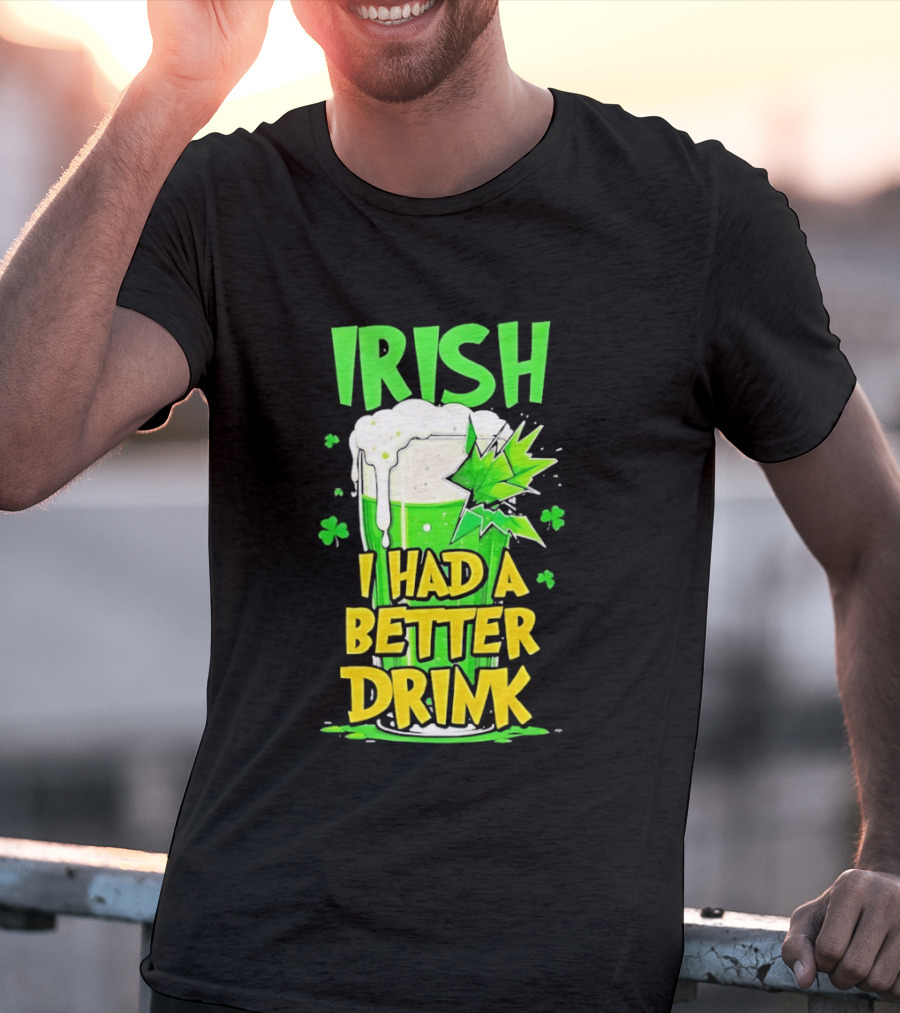 Irish I Had A Better Drink St Patrick's Day Beer Celebration T-Shirt