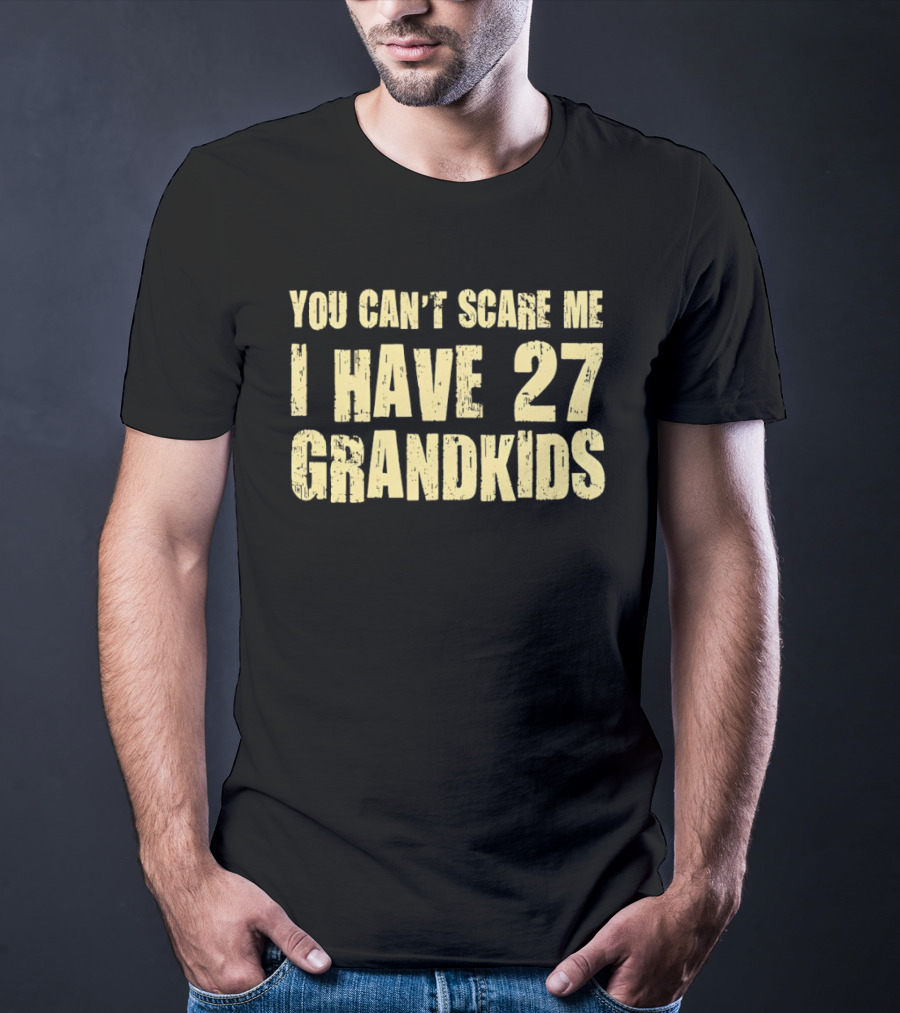 You Can't Scare Me I Have 27 Grandkids Fun Grandparent Humor T-Shirt