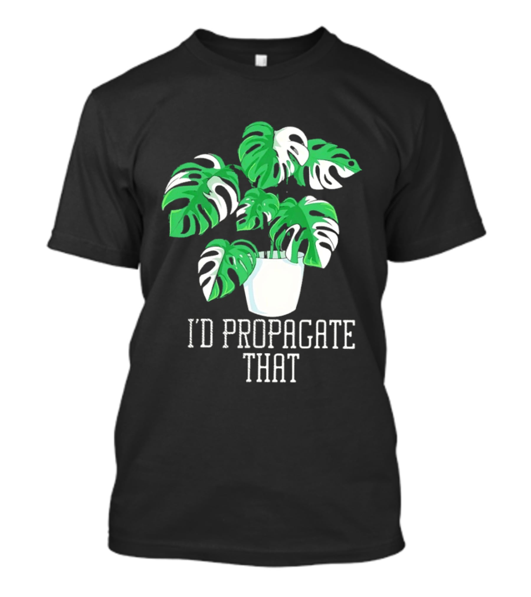 I'd Propagate That Monstera Plant T-Shirt
