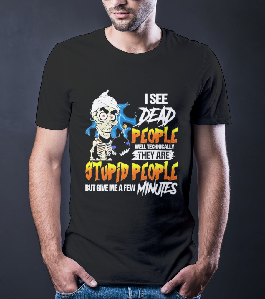 Jeff Dunham I See Dead People Technically They Are Stupid People But Give Me A Few Minutes T-Shirt