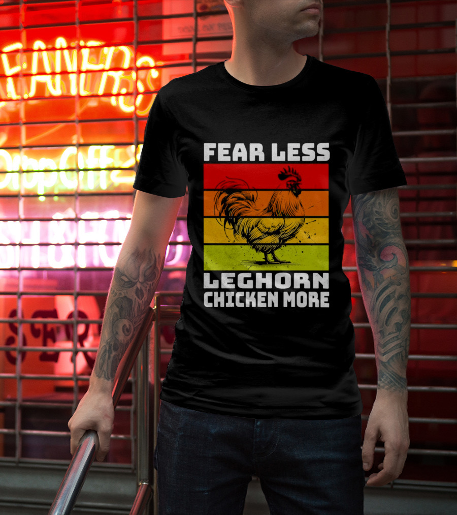 Fear Less Leghorn Chicken More T-Shirt