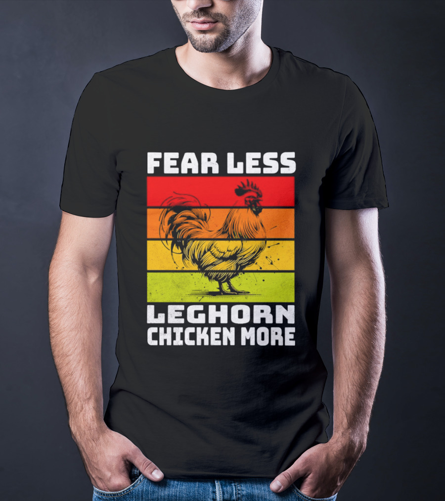 Fear Less Leghorn Chicken More T-Shirt