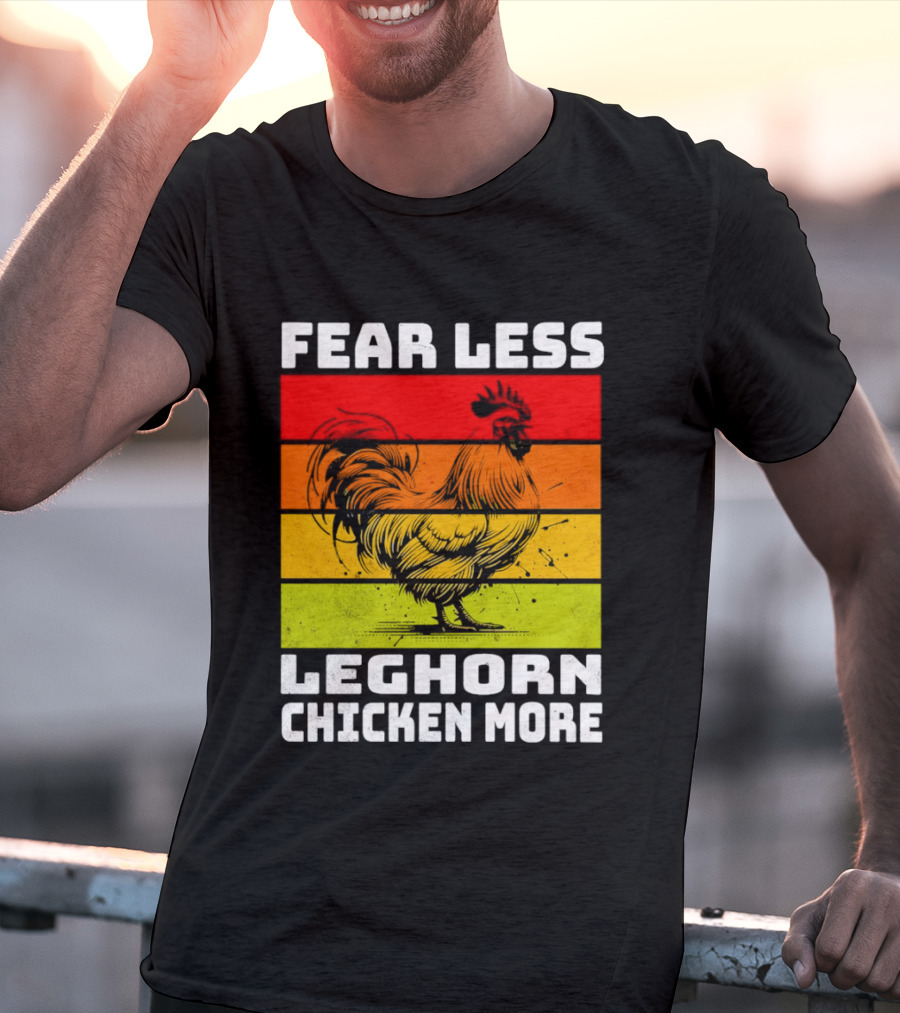 Fear Less Leghorn Chicken More T-Shirt