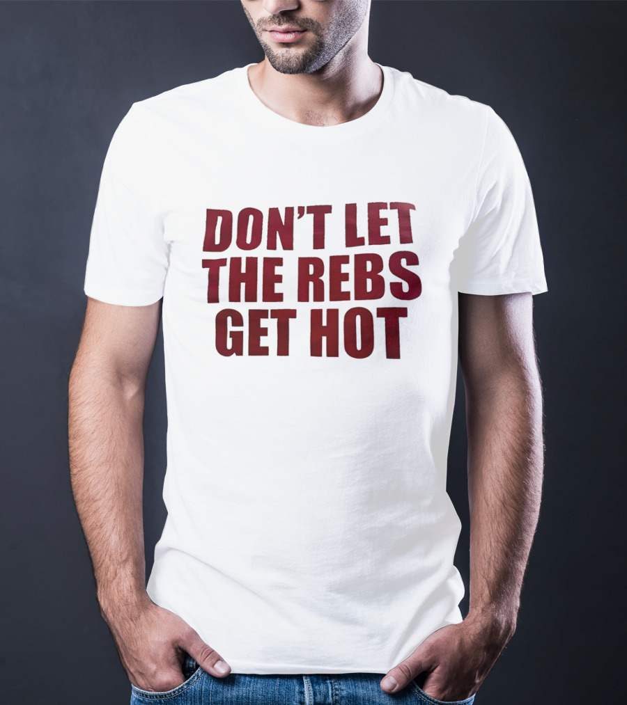 Don't Let The Rebs Get Hot Slogan Sports Fan T-Shirt