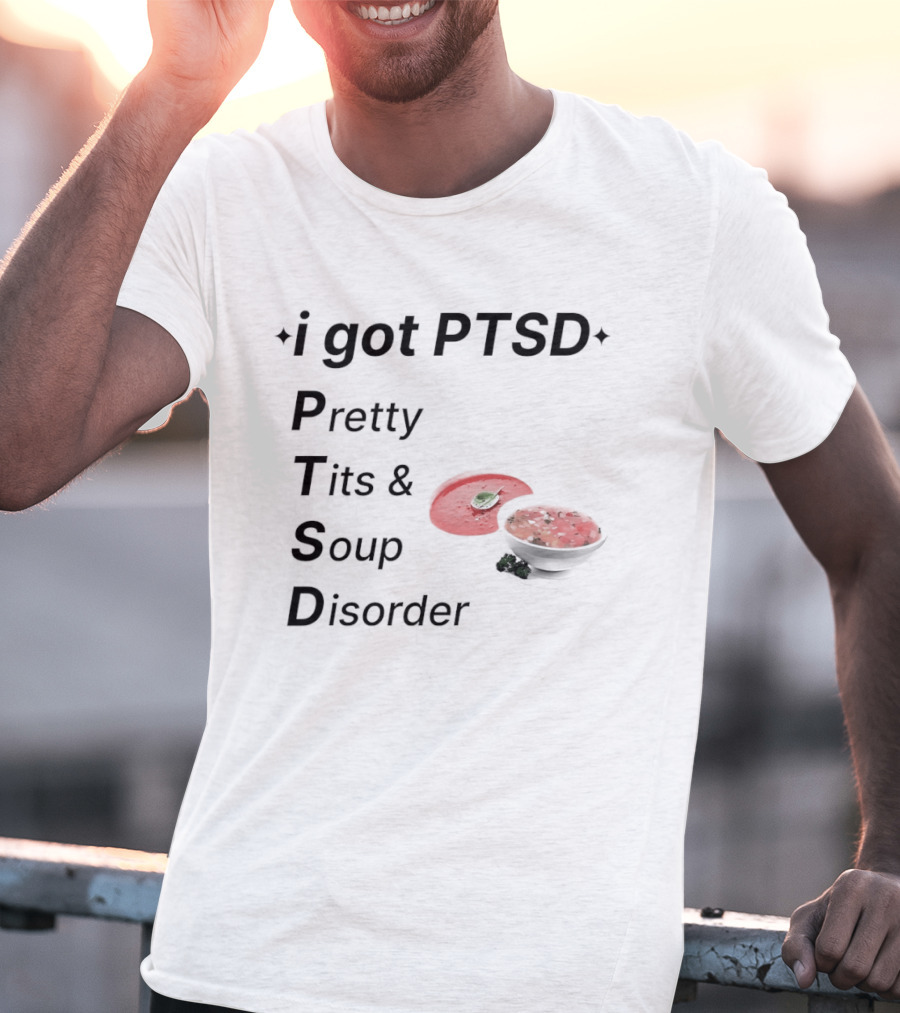 I Got PTSD Pretty Tits Soup Disorder Funny Phrase With Soup Bowl T-Shirt