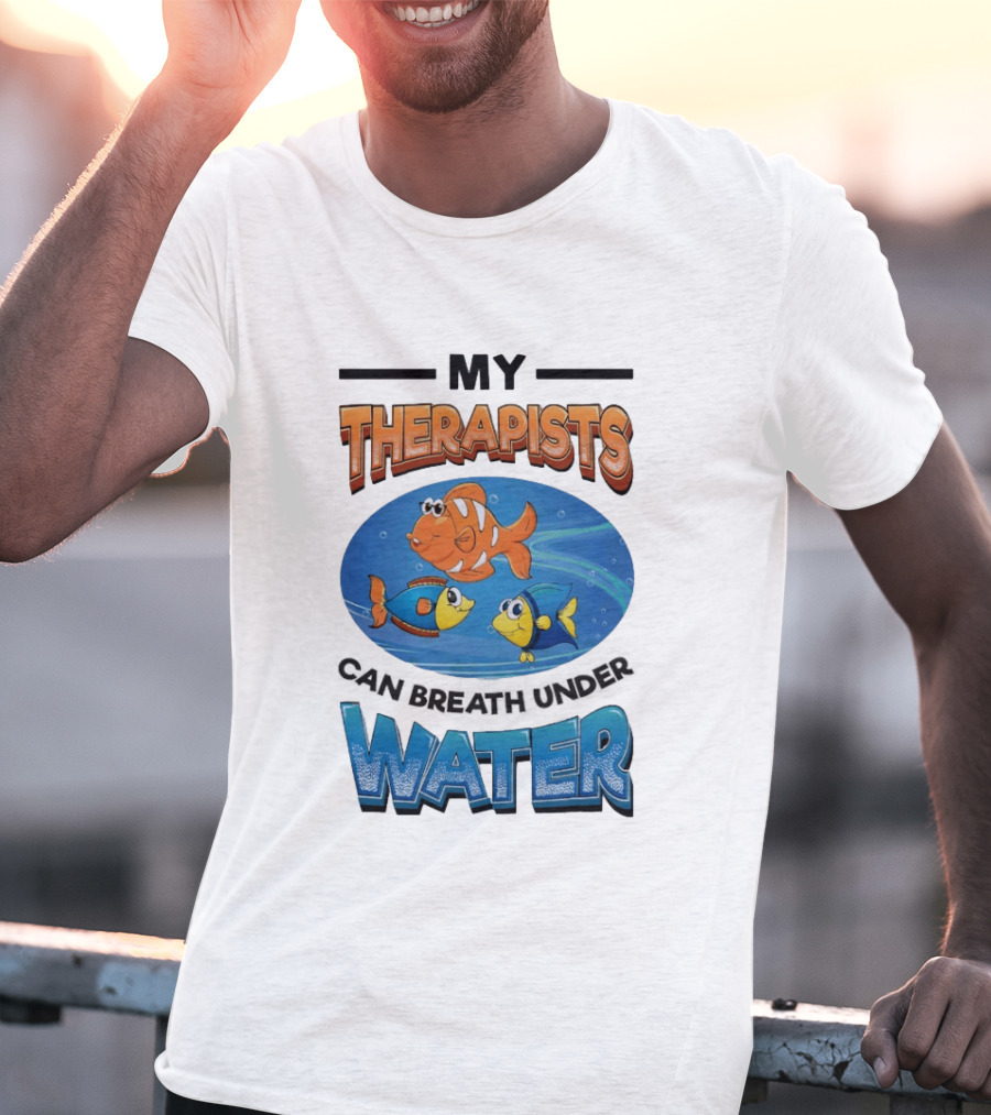 My Therapists Can Breathe Underwater Fish Characters T-Shirt