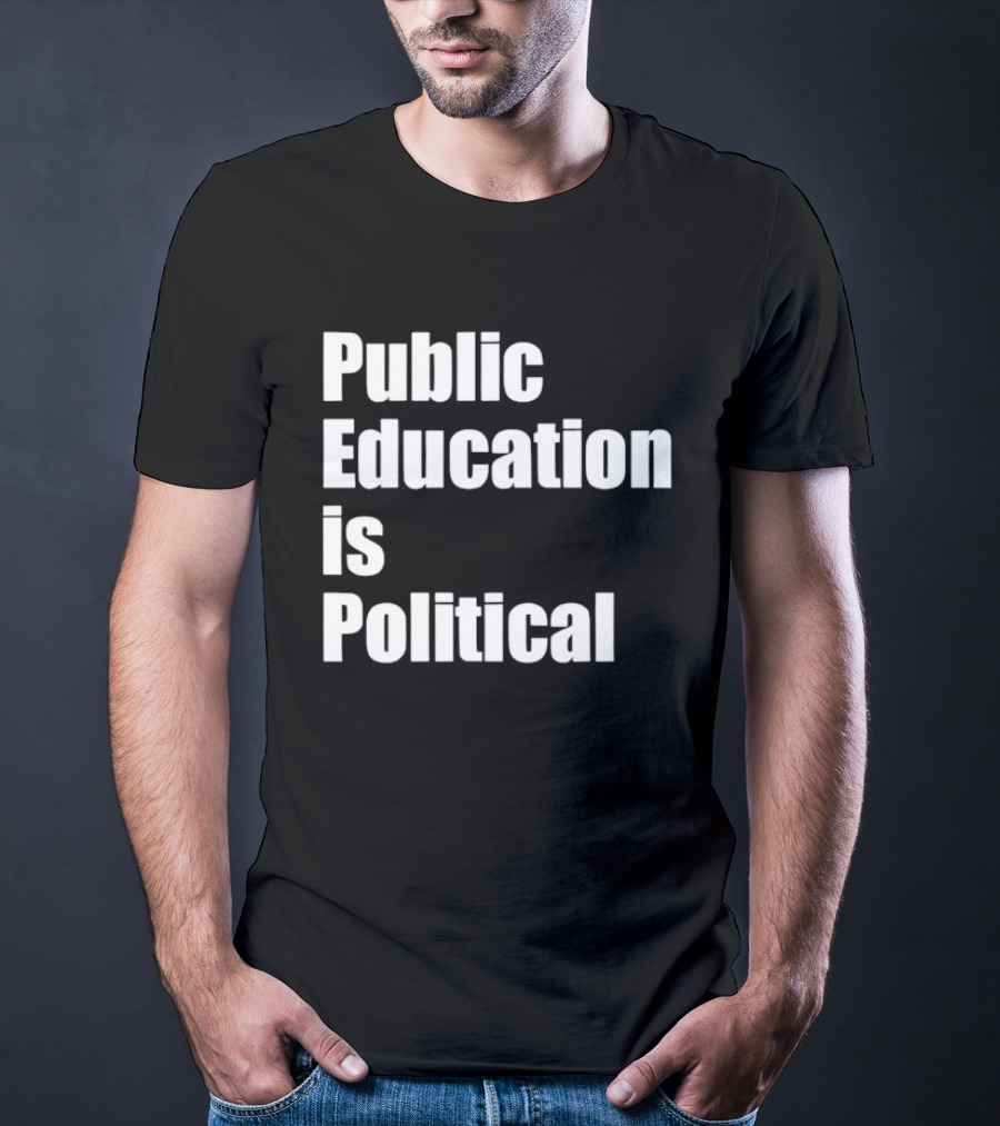 Public Education Is Political Empowering Social Awareness T-Shirt