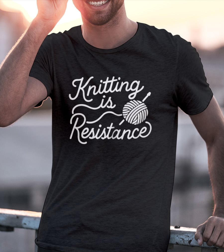 Knitting Is Resistance Yarn Ball Needles Empowerment T-Shirt
