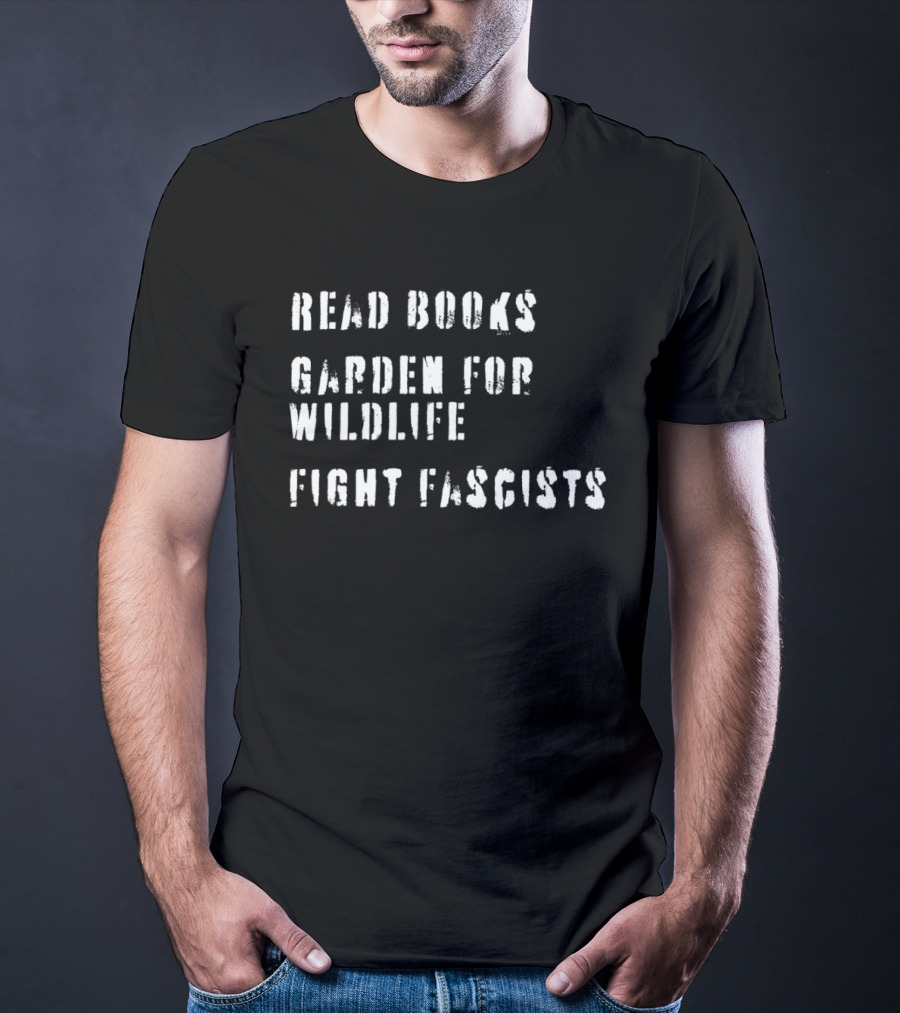 Read Books Garden For Wildlife Fight Fascists T-Shirt