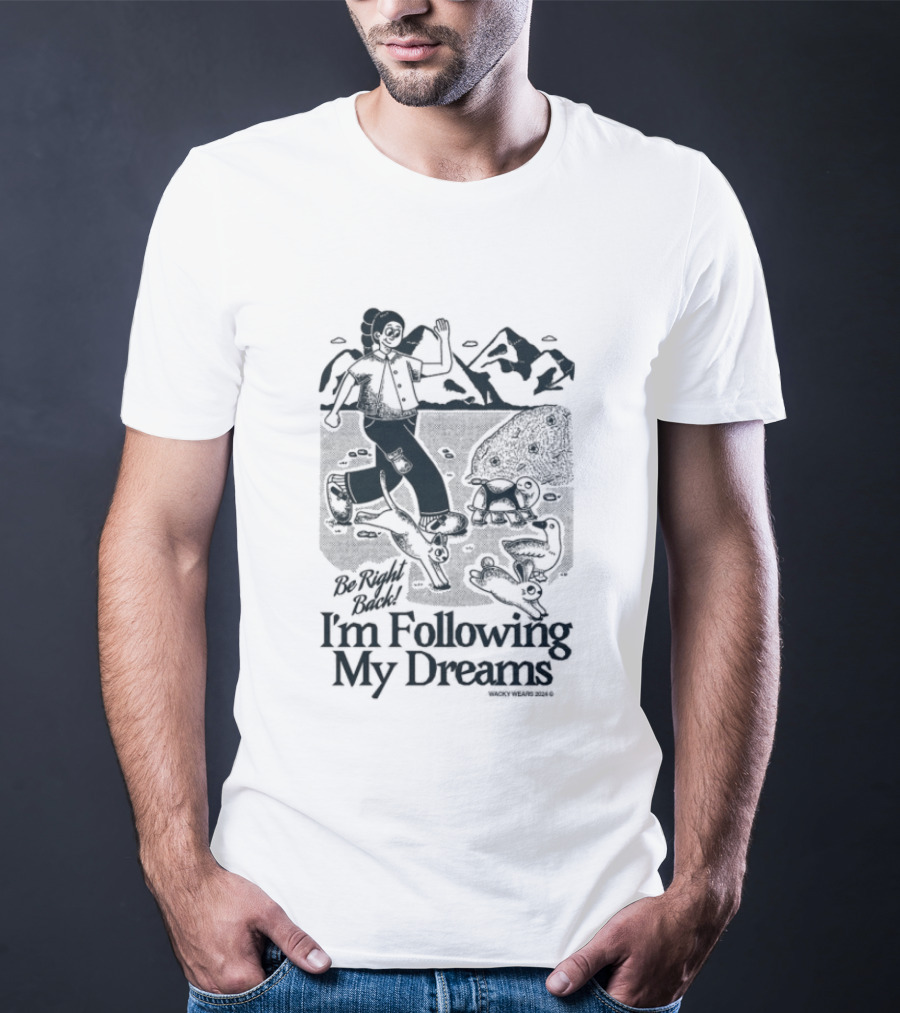 Be Right Back I'm Following My Dreams Adventure Scene T-Shirt