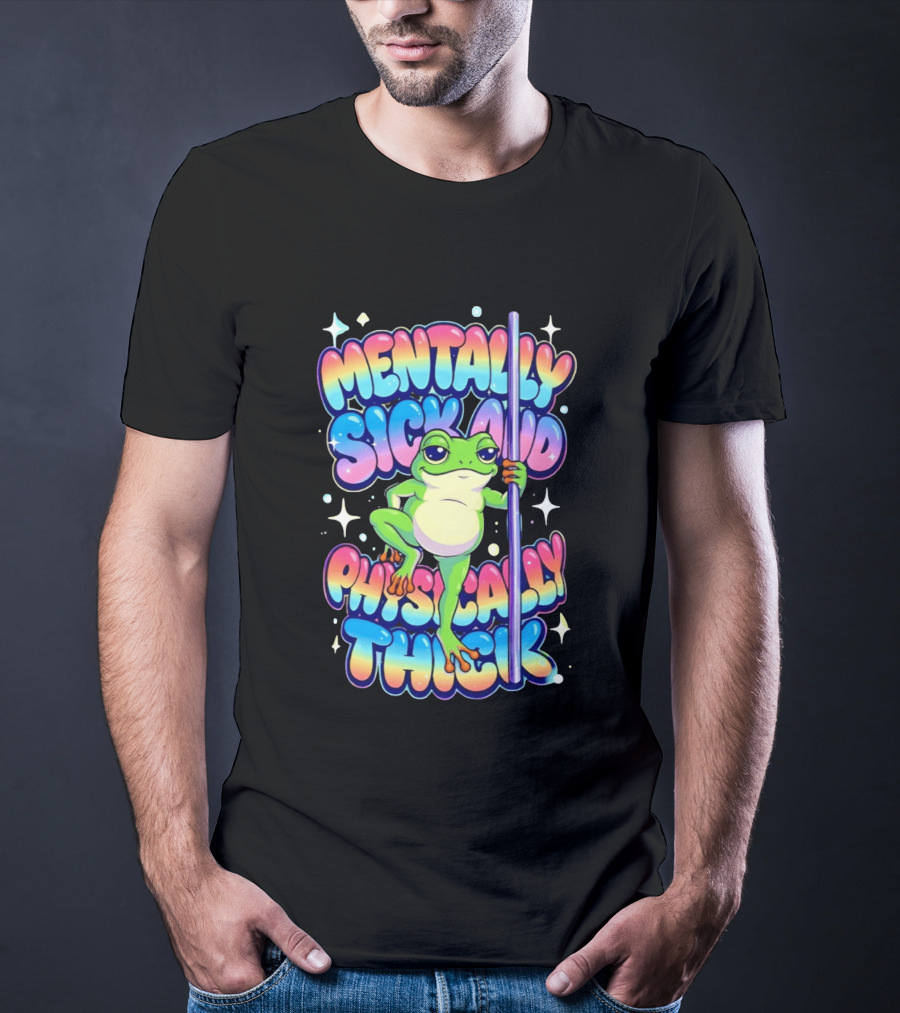 Mentally Sick And Physically Thick Frog Humor Whimsical Colorful T-Shirt