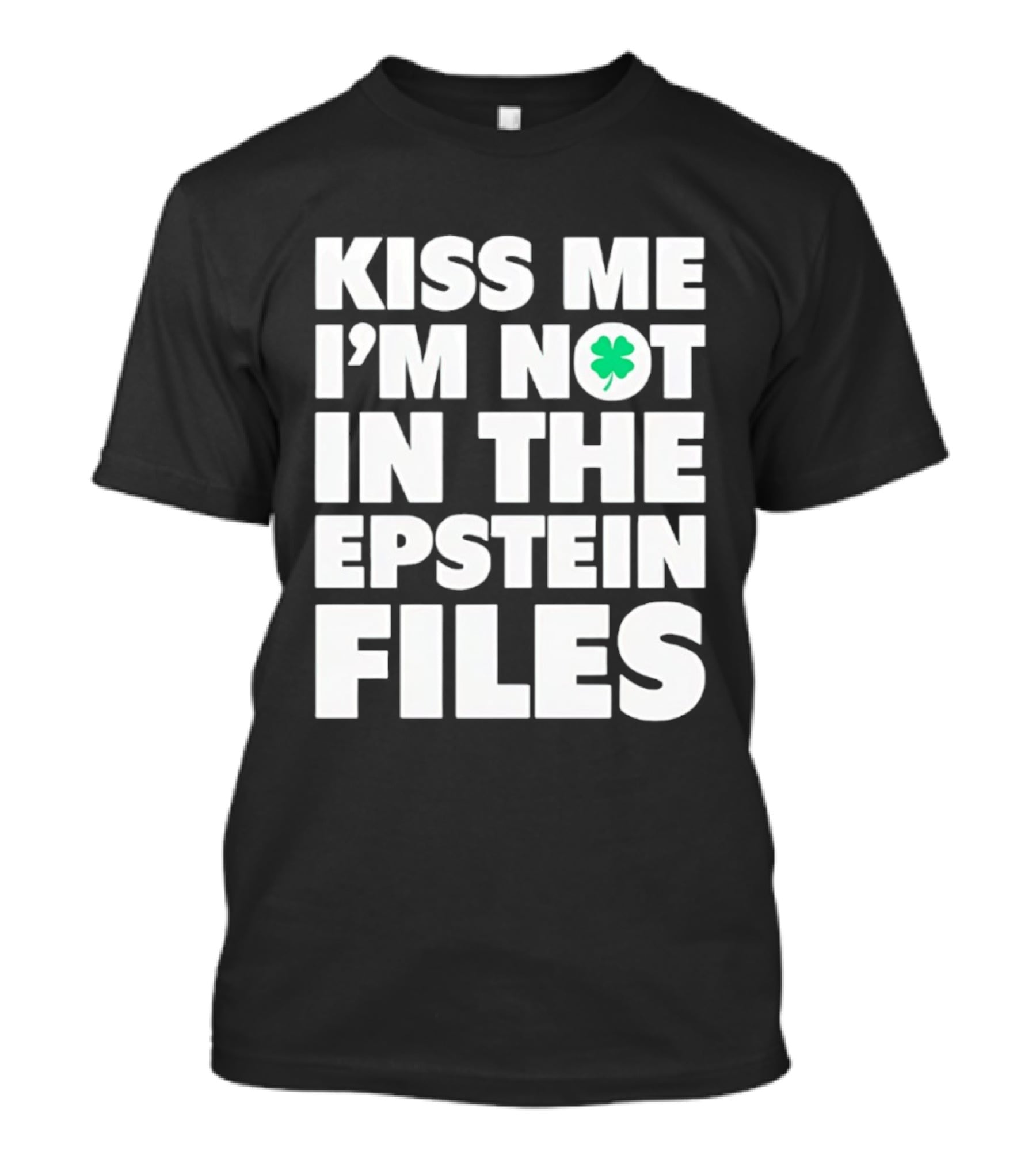 Kiss Me I'm Not In The Epstein Files St. Patrick's Day Clover T-Shirt