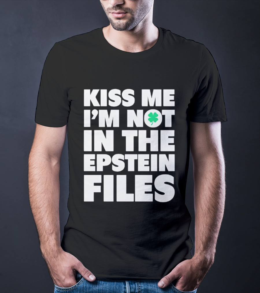 Kiss Me I'm Not In The Epstein Files St. Patrick's Day Clover T-Shirt