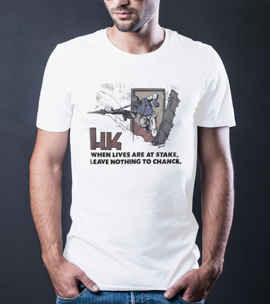 HK When Lives Are At Stake Leave Nothing To Chance T-Shirt