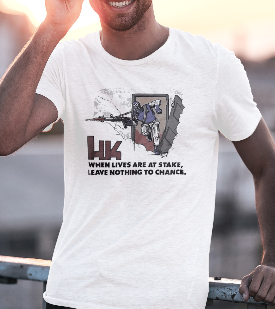 HK When Lives Are At Stake Leave Nothing To Chance T-Shirt