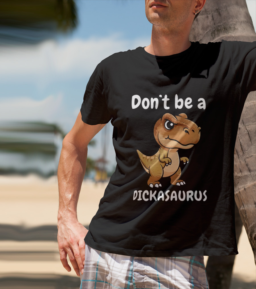 Don't Be A Dickasaurus Dinosaur T-Shirt