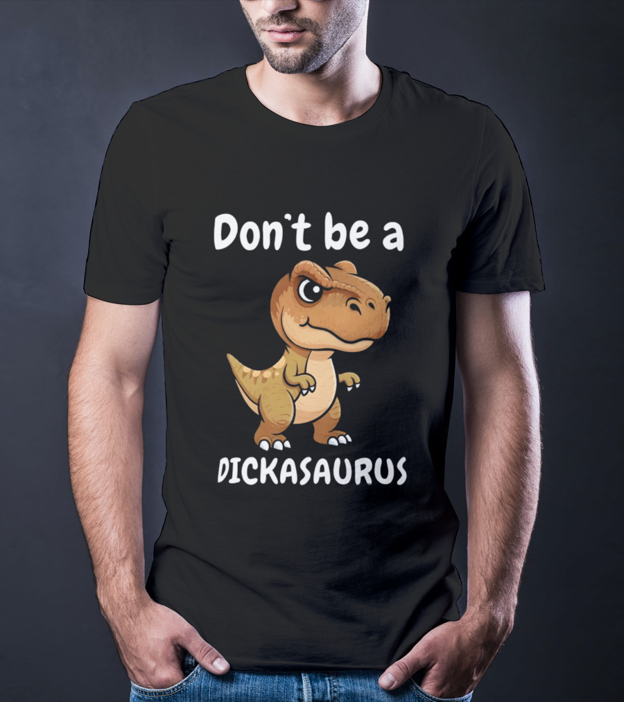 Don't Be A Dickasaurus Dinosaur T-Shirt