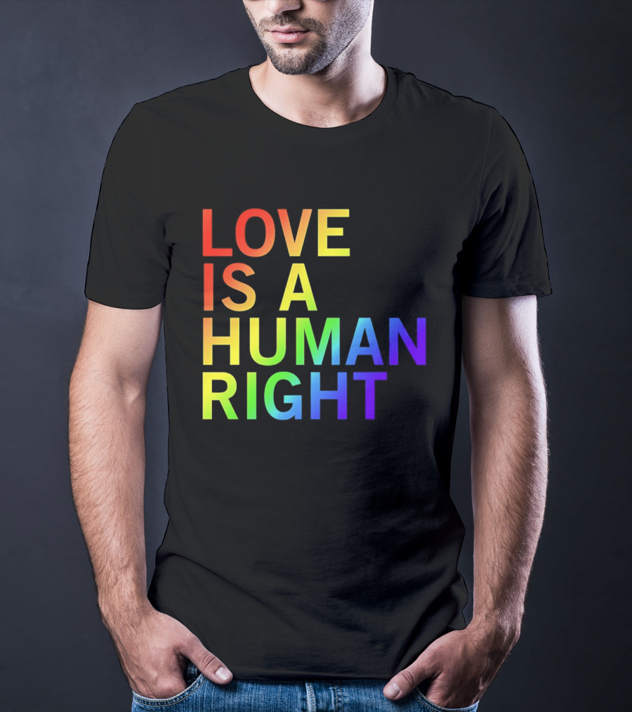 Love Is A Human Right Rainbow Pride Message T-Shirt