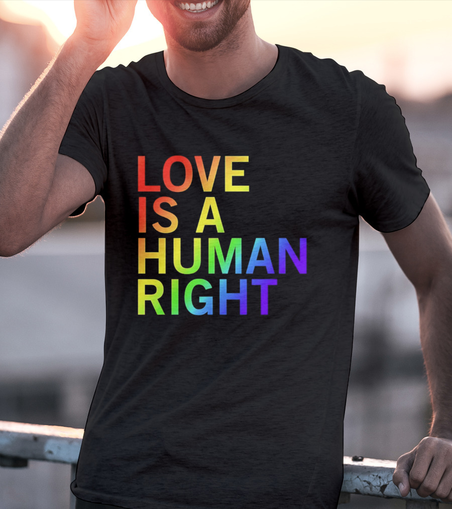 Love Is A Human Right Rainbow Pride Message T-Shirt