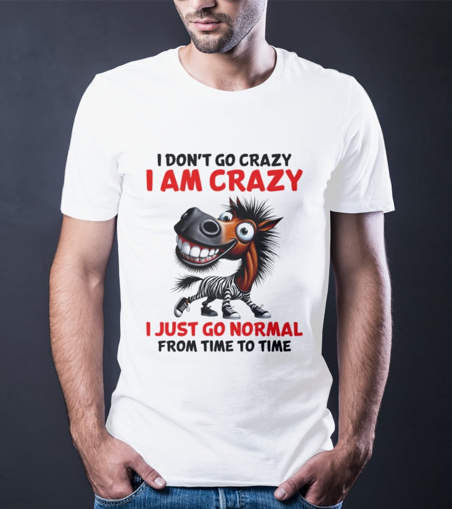 I Don't Go Crazy I Am Crazy Horse I Just Go Normal From Time To Time T-Shirt