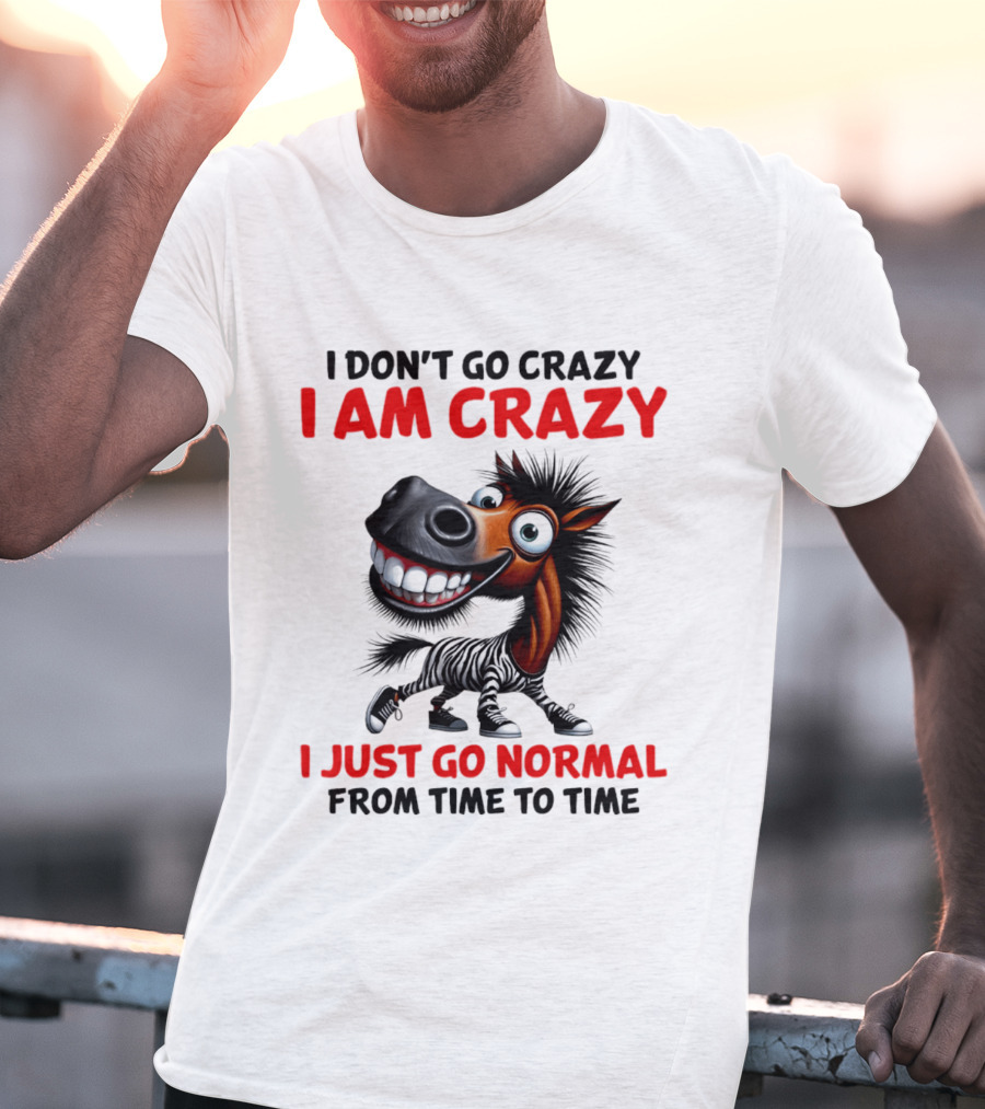 I Don't Go Crazy I Am Crazy Horse I Just Go Normal From Time To Time T-Shirt