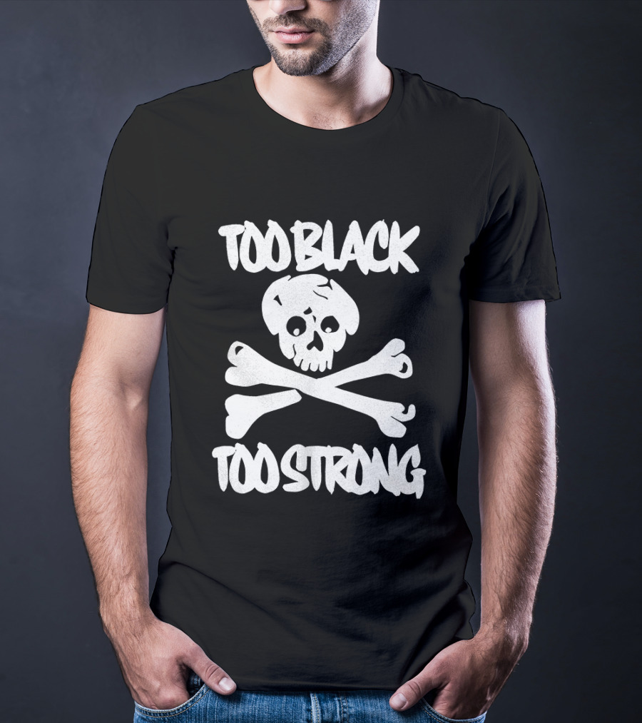 Too Black Too Strong Skull And Crossbones T-Shirt