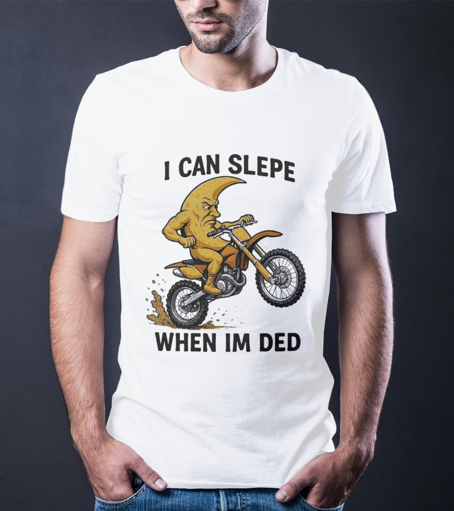 Moon Riding Motorbike I Can Slepe When I'm Ded T-Shirt