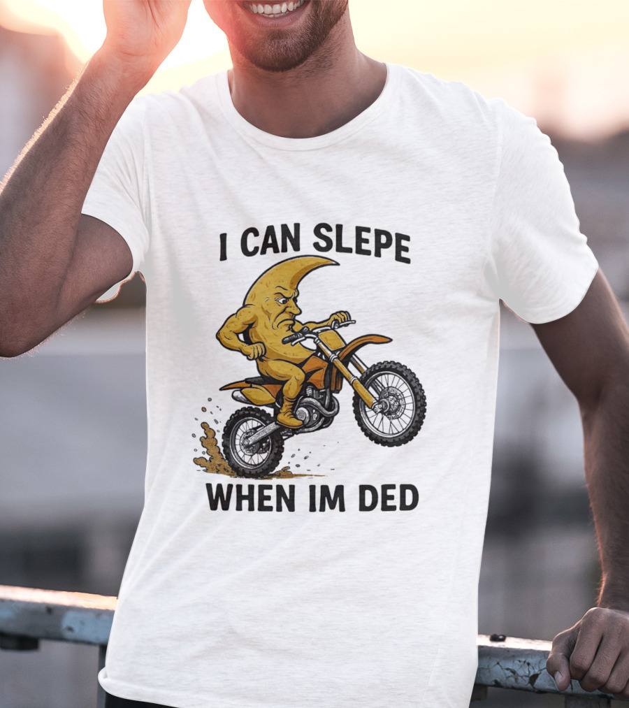 Moon Riding Motorbike I Can Slepe When I'm Ded T-Shirt